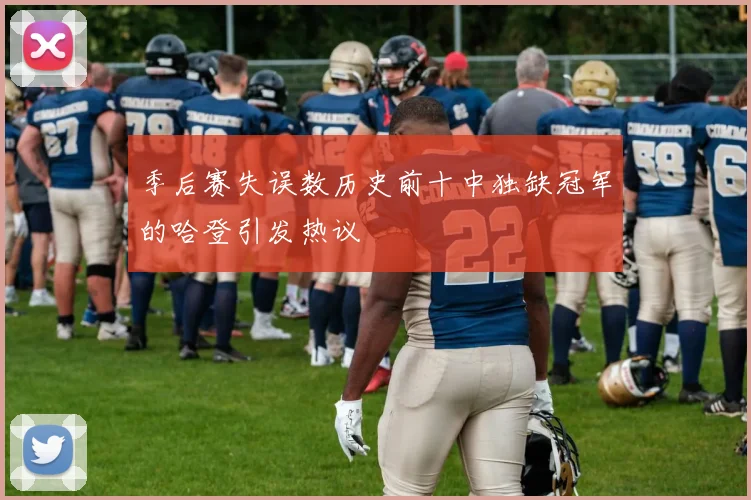 季后赛失误数历史前十中独缺冠军的哈登引发热议
